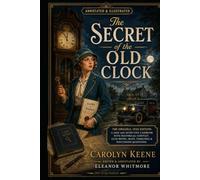 The Secret of the Old Clock (Annotated & Illustrated): The Original 1930 Edition: A Jazz Age Detective Casebook with Historical Context, Clue Notes, Maps, Timelines & Discussion Questions