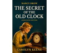 The Secret of the Old Clock (Annotated): The First Nancy Drew Mystery with the Complete Original 1930 Text, Original Illustrations, and Historical Reader’s Guide
