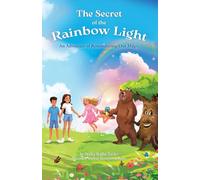 The Secret of The Rainbow Light: A Child-Friendly Adventure to Remember Our Magical Selves