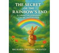 The Secret of the Rainbow's End: A Colorful Tale of Kindness, Courage, and Friendship