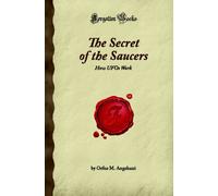 The Secret of the Saucers: How UFOs Work (Forgotten Books)