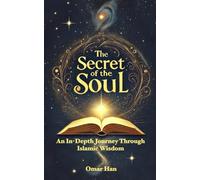 The Secret of the Soul: An In-Depth Journey Through Islamic Wisdom
