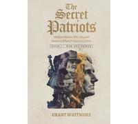 The Secret Patriots: Hidden Heroes Who Shaped America When It Mattered Most