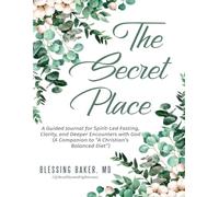 The Secret Place: A Guided Journal for Spirit-Led Fasting, Clarity, and Deeper Encounters with God(A Companion to “A Christian’s Balanced Diet”)