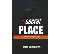 The Secret Place: A Journey Into Intimacy, Power And Transformation Through Prayer