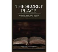 The Secret Place: Building Intimacy with God Through Daily Prayers