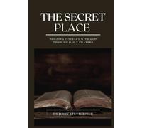 The Secret Place: Building Intimacy with God Through Daily Prayers