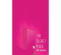 The Secret Place for Moms | A Prayer and Interactive Log Journal: A Sacred Space for Moms to unwind and meet God in the quiet. (6”x9”)