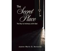 The Secret Place: The Key to Intimacy with God