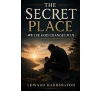 THE SECRET PLACE: WHERE GOD CHANGES MEN
