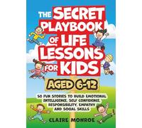 The Secret Playbook of Life Lessons for Kids Aged 6-12: 50 Fun Stories to Build Emotional Intelligence, Self Confidence, Responsibility, Empathy and Social Skills