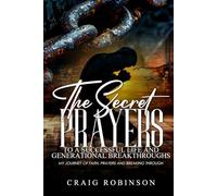 The Secret Prayers To A Successful Life And Generational Breakthroughs:: My Journey Of Faith, Prayers And Breaking Through