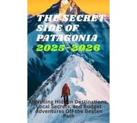 The Secret Side of Patagonia 2025-2026: Unveiling Hidden Destinations, Local Secrets, and Budget Adventures Off the Beaten Path