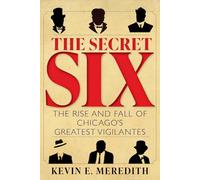 The Secret Six: The Rise and Fall of Chicago's Greatest Vigilantes