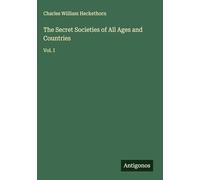 The Secret Societies of All Ages and Countries: Vol. I