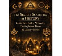 The Secret Societies of History: Inside the Hidden Networks That Influence Power
