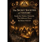 The Secret Societies of History: Inside the Hidden Networks That Influence Power