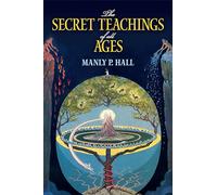 The Secret Teachings of All Ages: An Encyclopedic Outline of Masonic, Hermetic, Qabbalistic and Rosicrucian Symbolical Philosophy