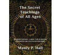 The Secret Teachings of All Ages: Reader’s Edition: Complete 1928 Text Optimized for Continuous Reading, with Referenced Diagrams Retained, Full-Page Exhibits of Bembine Table and Emerald Tablet