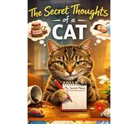 The Secret Thoughts of a Cat: What Your Cat Would Say If It Could Talk