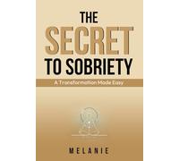 The Secret To Sobriety: A Transformation Made Easy