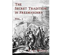 The Secret Tradition In Freemasonry: Vol. 1: Volume 1