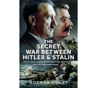 The Secret War Between Hitler and Stalin: Intelligence and Counterintelligence on the Eastern Front