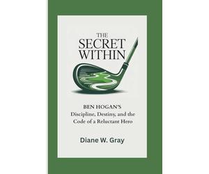 THE SECRET WITHIN: BEN HOGAN’S Discipline, Destiny, and the Code of a Reluctant Hero