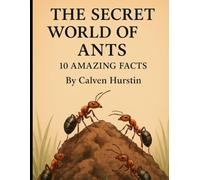 The Secret World of Ants: 10 Amazing Facts