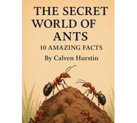 The Secret World of Ants: 10 Amazing Facts