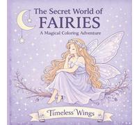 The Secret World of Fairies: A Magical Coloring Adventure: Timeless Wings