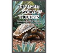 THE SECRET WORLD OF TORTOISES: Understanding Their Behavior, Lifespan, and the Art of Proper Care