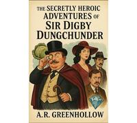 The Secretly Heroic Adventures of Sir Digby Dungchunder