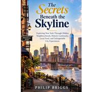 The Secrets Beneath the Skyline: Exploring New York Through Hidden Neighborhoods, Historic Landmarks, Local Food, and Unforgettable City Experiences