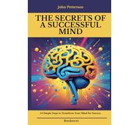 THE SECRETS OF A SUCCESSFUL MIND: 14 Simple Steps to Transform Your Mind for Success