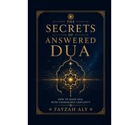 The Secrets Of Answered Dua: How To Make Dua With Unshakeable Certainty