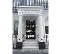 The Secrets of Eaton Square: Sex, Scandal, and Infamy on the Road to Buckingham Palace