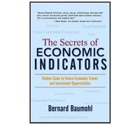 The Secrets of Economic Indicators: Hidden Clues To Future Economic Trends and Investment Opportunities