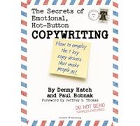 The Secrets of Emotional, Hot-Button Copywriting: How to Employ the 7 Key Copy Drivers that Make People Act
