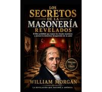 THE SECRETS OF FREEMASONRY REVEALED: The forbidden book that exposed Masonic rituals and caused the mysterious disappearance of the author