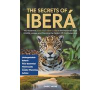 The Secrets of Iberá: Your Essential 2026-2027 Travel Guide to the Pantanal's Rival: Wildlife, Lodges, and Planning the Perfect Off-Grid Adventure