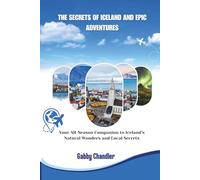 The Secrets of Iceland and Epic Adventures: Your All-Season Companion to Iceland’s Natural Wonders and Local Secrets