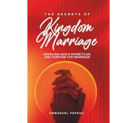 The Secrets of Kingdom Marriage: Unveiling God's Divine Plan and Purpose for Marriage