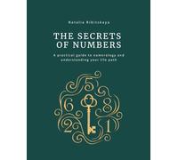 The Secrets of Numbers: A Practical Guide to Numerology for Self-Discovery, Life Path Analysis, and Personal Growth