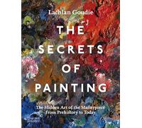 The Secrets of Painting: How the Evolution of Materials and Techniques Shaped the Story of Art