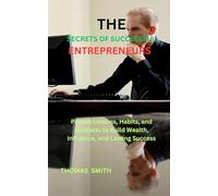 THE SECRETS OF SUCCESSFUL ENTREPRENEURS: Proven Lessons, Habits, and Mindsets to Build Wealth, Influence, and Lasting Success