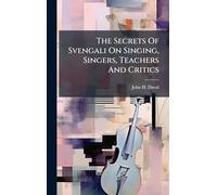 The Secrets Of Svengali On Singing, Singers, Teachers And Critics