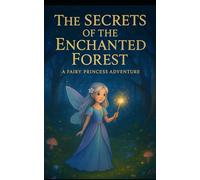 The Secrets of the Enchanted Forest: A princess fairy adventure