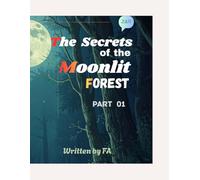 The Secrets of the Moonlit Forest: A magical tale of courage, wonder, and hidden secrets.