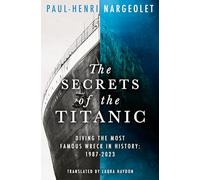 The Secrets of the Titanic: The untold story of the world's most famous ship from the explorer known as ‘Mr. Titanic’